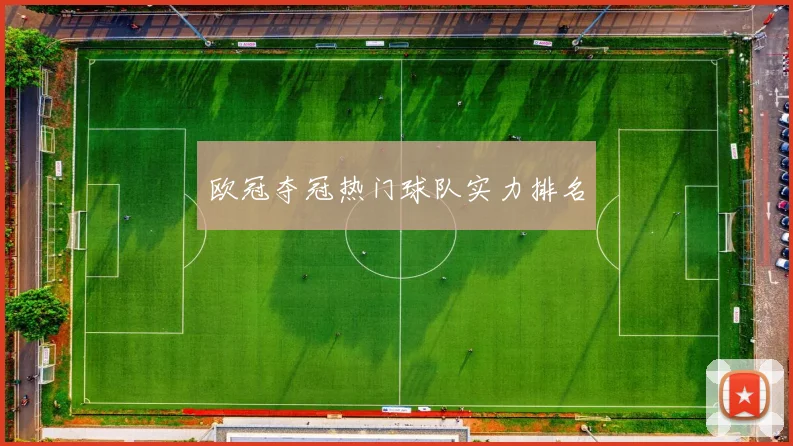 欧冠夺冠热门球队实力排名